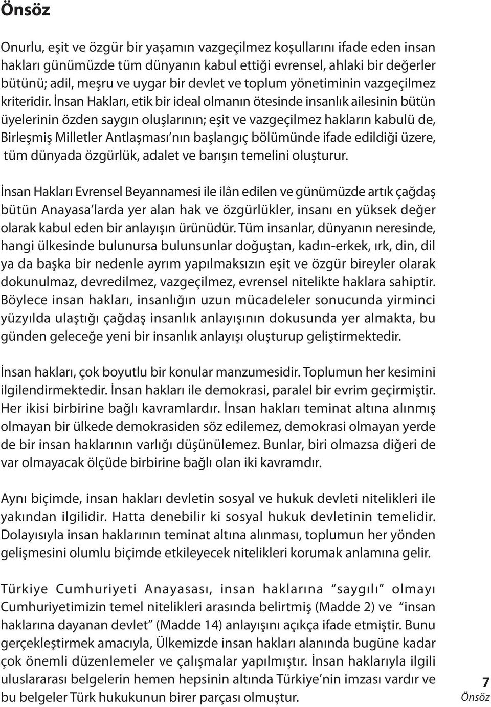 Ýnsan Haklarý, etik bir ideal olmanýn ötesinde insanlýk ailesinin bütün üyelerinin özden saygýn oluþlarýnýn; eþit ve vazgeçilmez haklarýn kabulü de, Birleþmiþ Milletler Antlaþmasý nýn baþlangýç