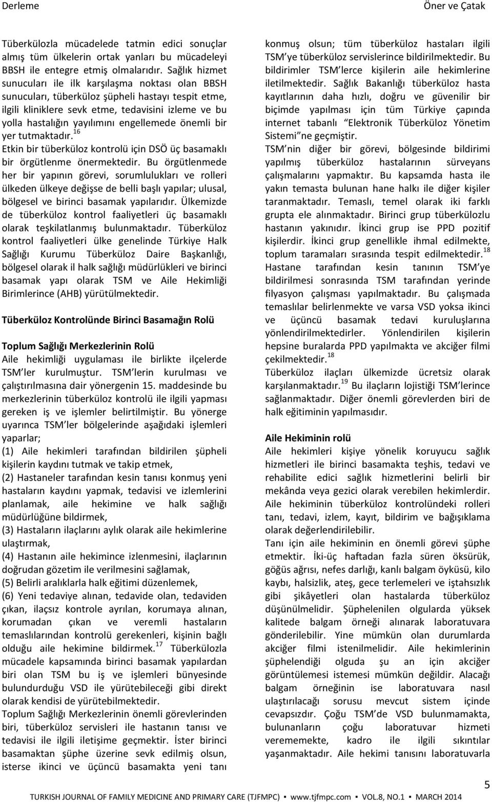 engellemede önemli bir yer tutmaktadır. 16 Etkin bir tüberküloz kontrolü için DSÖ üç basamaklı bir örgütlenme önermektedir.