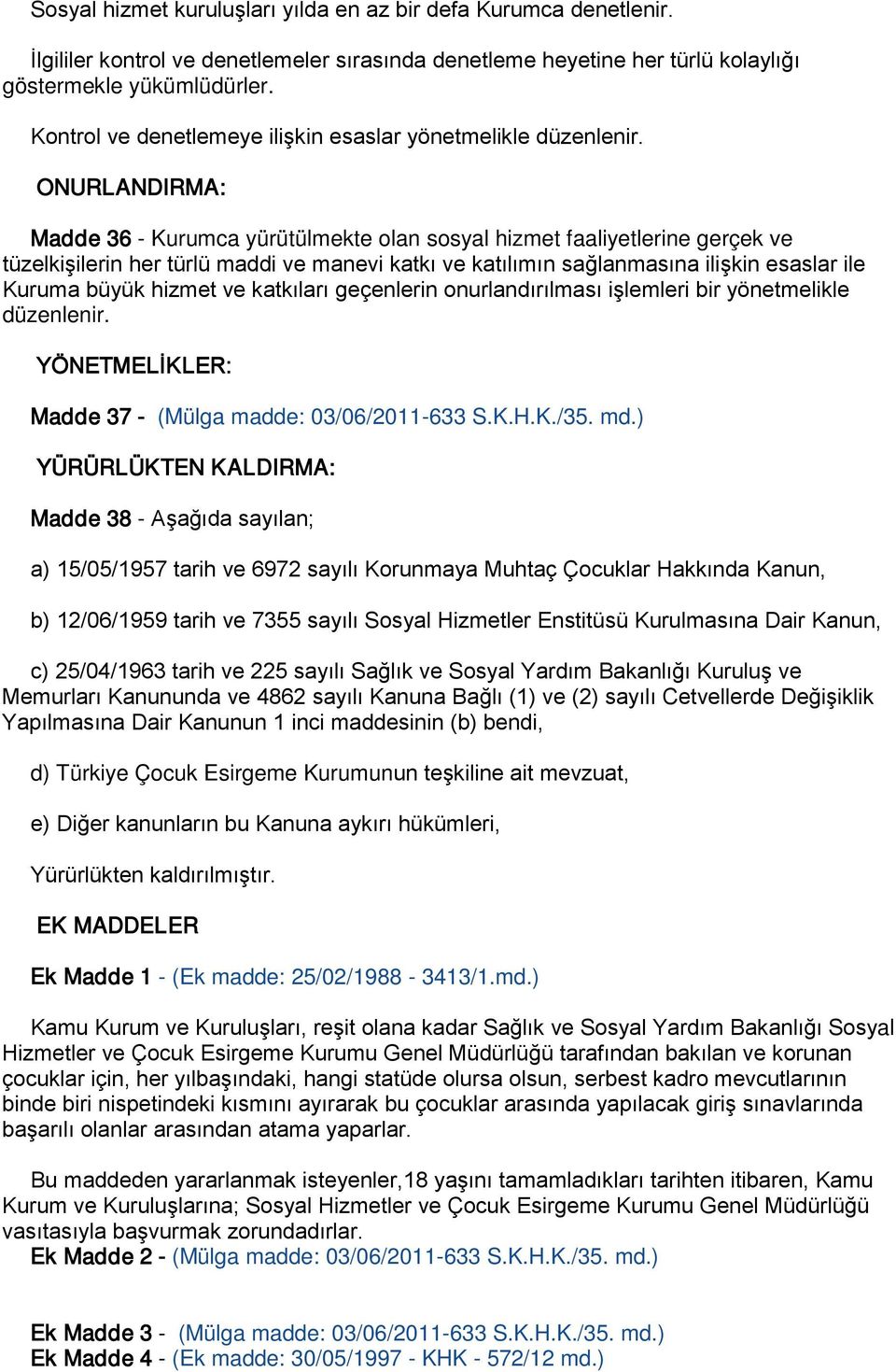 ONURLANDIRMA: Madde 36 - Kurumca yürütülmekte olan sosyal hizmet faaliyetlerine gerçek ve tüzelkişilerin her türlü maddi ve manevi katkı ve katılımın sağlanmasına ilişkin esaslar ile Kuruma büyük