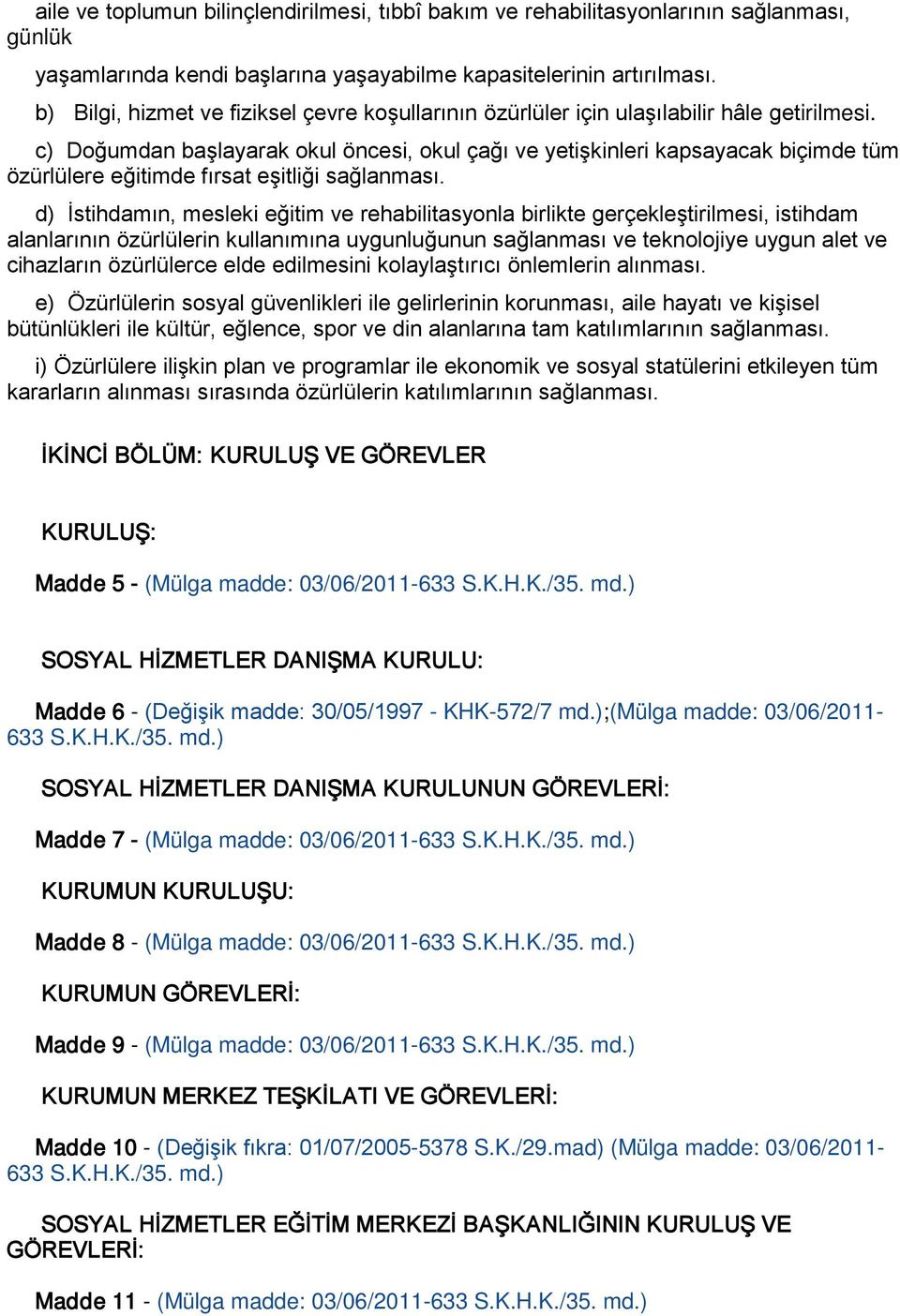 c) Doğumdan başlayarak okul öncesi, okul çağı ve yetişkinleri kapsayacak biçimde tüm özürlülere eğitimde fırsat eşitliği sağlanması.