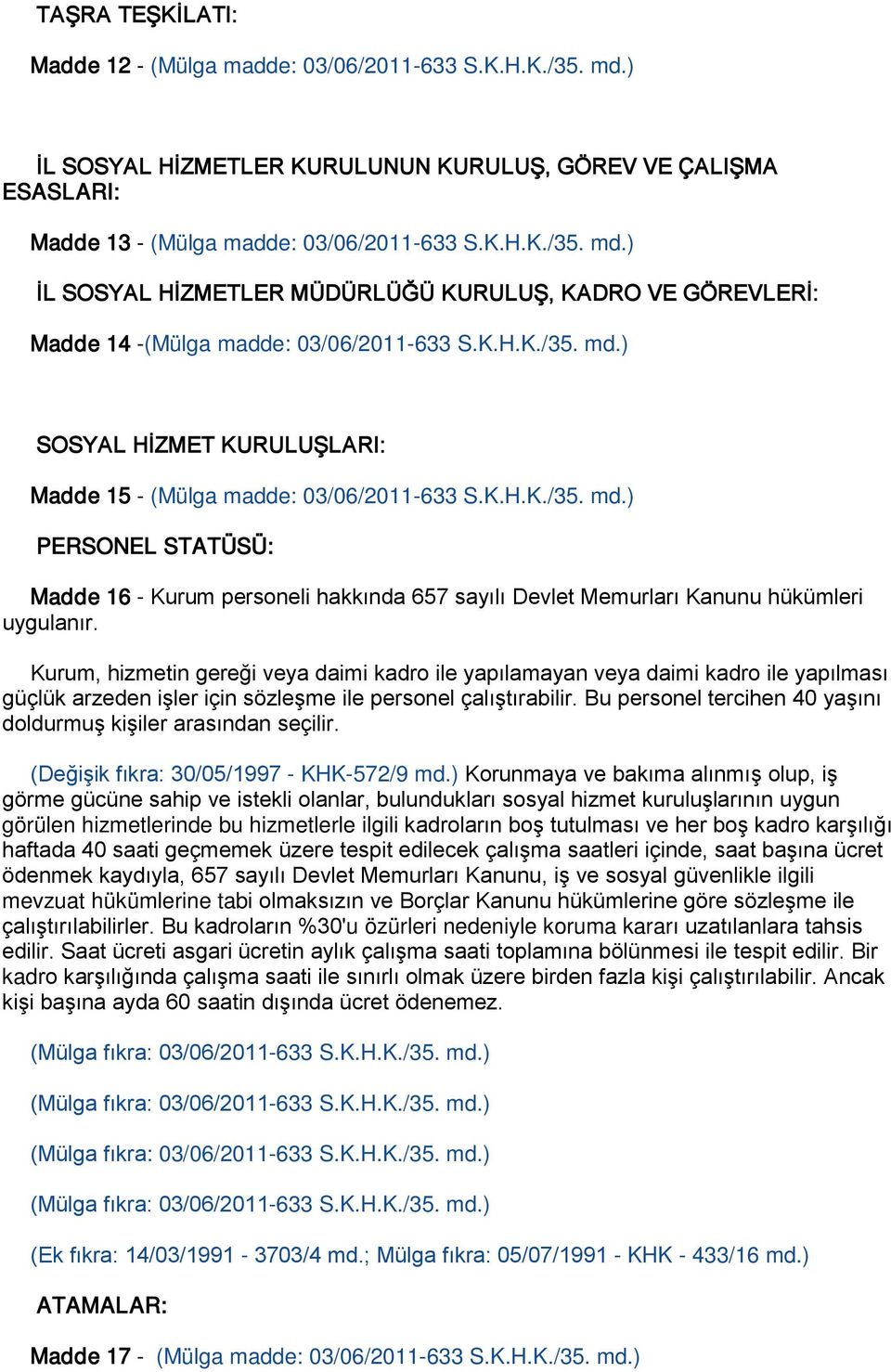 Kurum, hizmetin gereği veya daimi kadro ile yapılamayan veya daimi kadro ile yapılması güçlük arzeden işler için sözleşme ile personel çalıştırabilir.