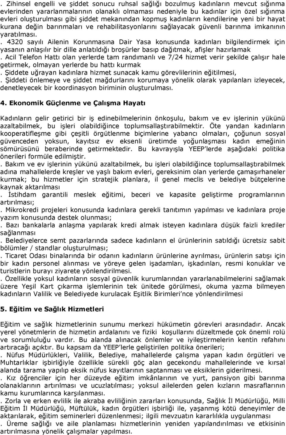 . 4320 sayılı Ailenin Korunmasına Dair Yasa konusunda kadınları bilgilendirmek için yasanın anlaşılır bir dille anlatıldığı broşürler basıp dağıtmak, afişler hazırlamak.