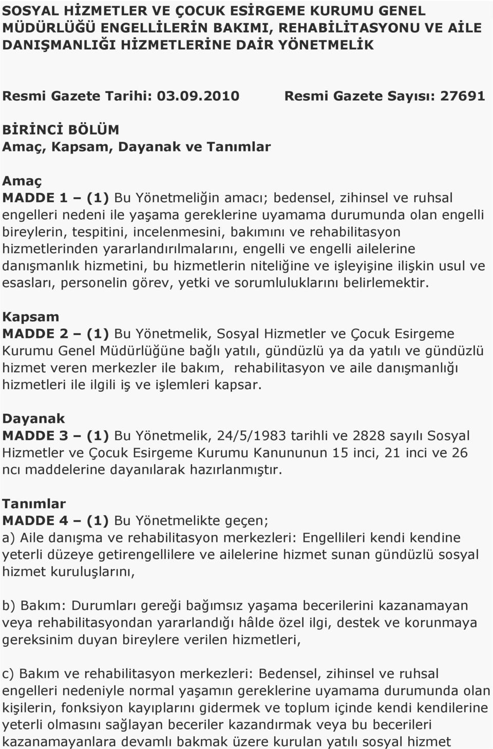 durumunda olan engelli bireylerin, tespitini, incelenmesini, bakımını ve rehabilitasyon hizmetlerinden yararlandırılmalarını, engelli ve engelli ailelerine danışmanlık hizmetini, bu hizmetlerin