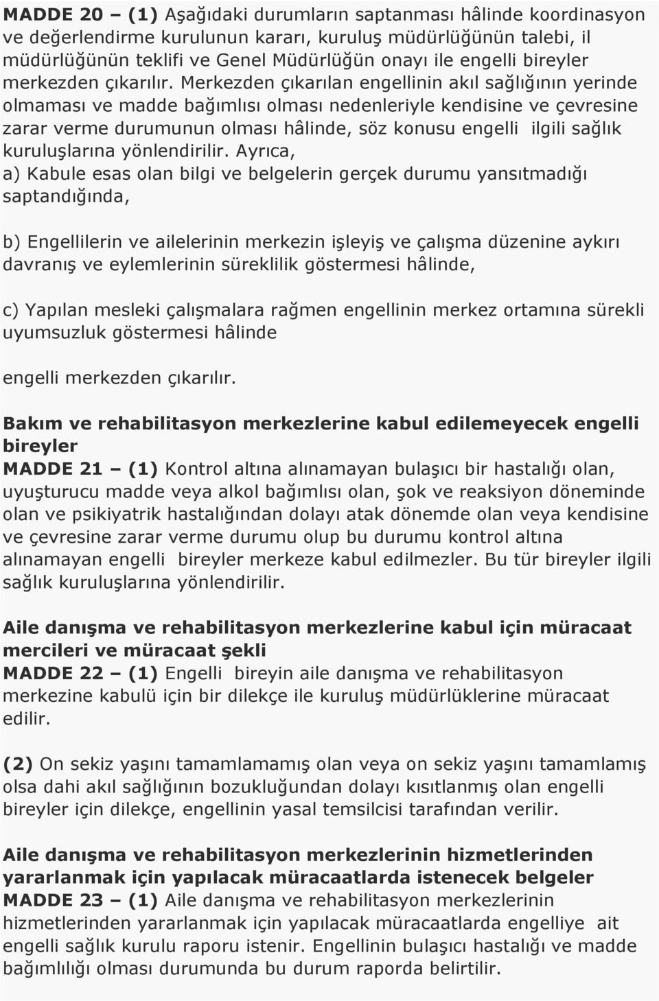 Merkezden çıkarılan engellinin akıl sağlığının yerinde olmaması ve madde bağımlısı olması nedenleriyle kendisine ve çevresine zarar verme durumunun olması hâlinde, söz konusu engelli ilgili sağlık