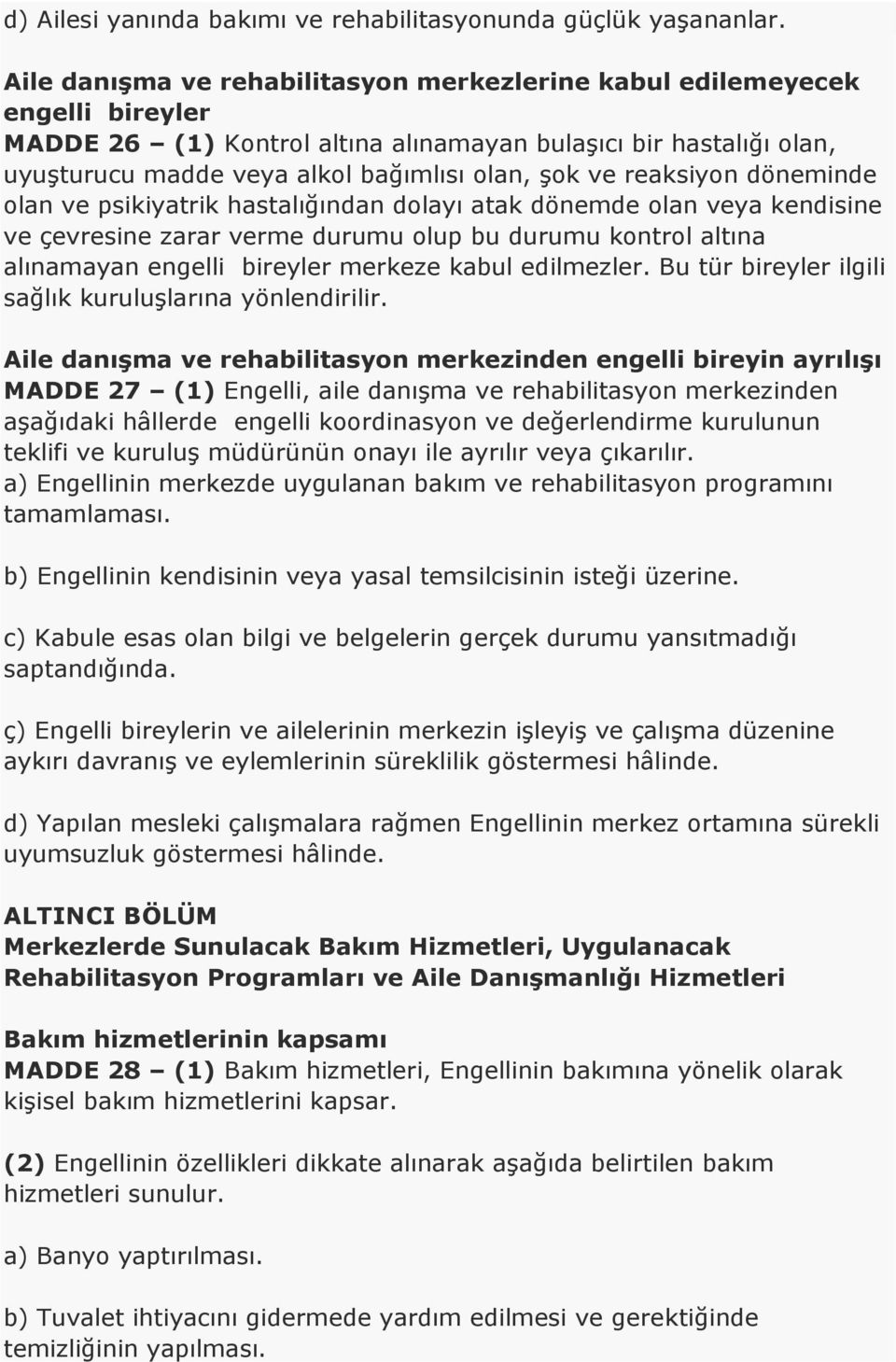 reaksiyon döneminde olan ve psikiyatrik hastalığından dolayı atak dönemde olan veya kendisine ve çevresine zarar verme durumu olup bu durumu kontrol altına alınamayan engelli bireyler merkeze kabul