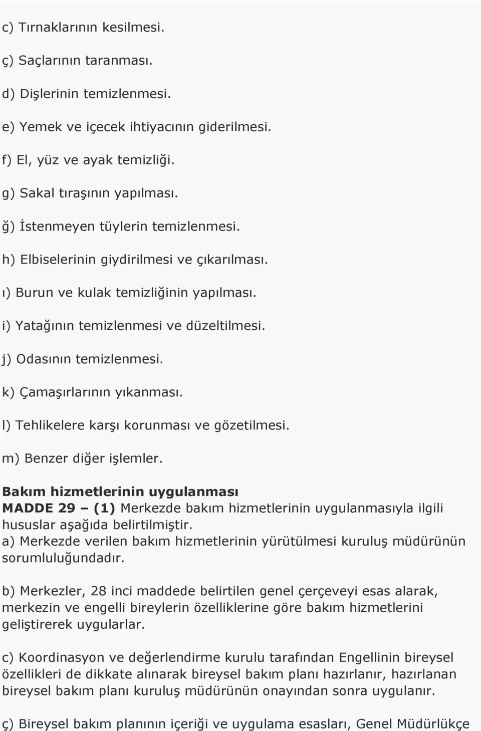 k) Çamaşırlarının yıkanması. l) Tehlikelere karşı korunması ve gözetilmesi. m) Benzer diğer işlemler.