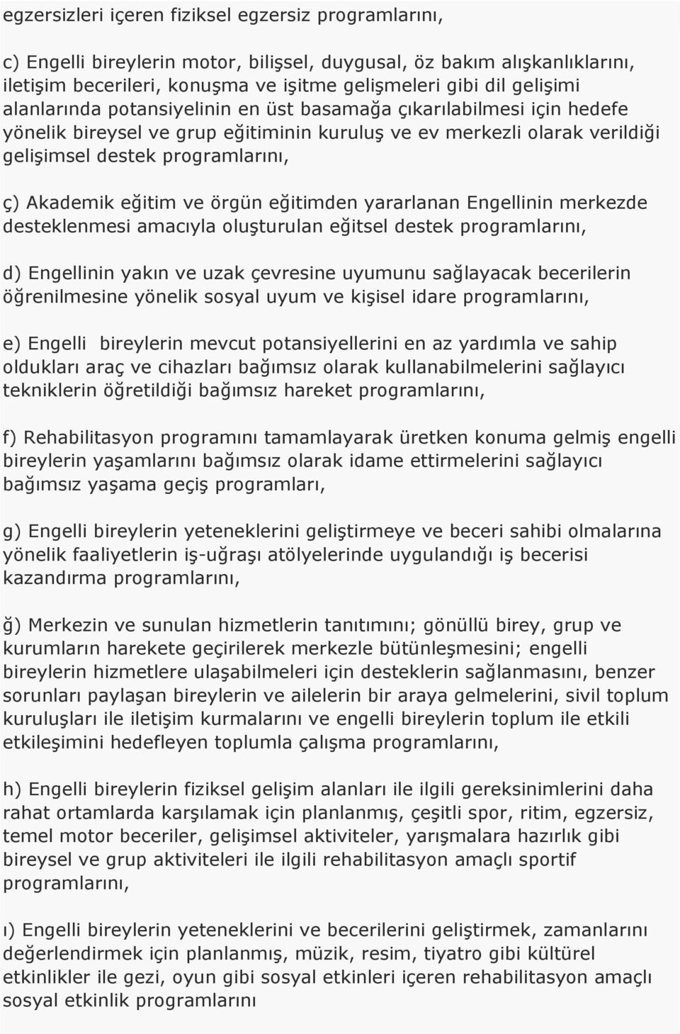 ve örgün eğitimden yararlanan Engellinin merkezde desteklenmesi amacıyla oluşturulan eğitsel destek programlarını, d) Engellinin yakın ve uzak çevresine uyumunu sağlayacak becerilerin öğrenilmesine