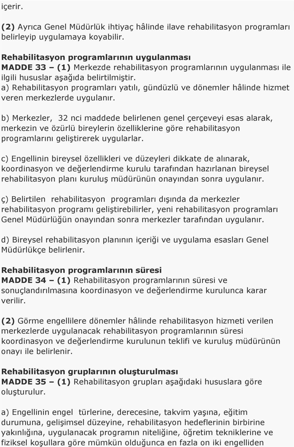 a) Rehabilitasyon programları yatılı, gündüzlü ve dönemler hâlinde hizmet veren merkezlerde uygulanır.