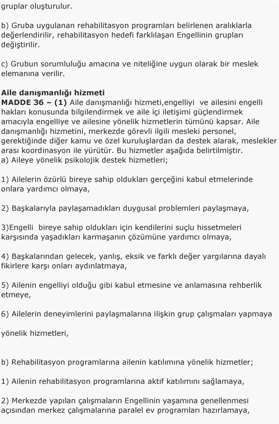 Aile danıģmanlığı hizmeti MADDE 36 (1) Aile danışmanlığı hizmeti,engelliyi ve ailesini engelli hakları konusunda bilgilendirmek ve aile içi iletişimi güçlendirmek amacıyla engelliye ve ailesine