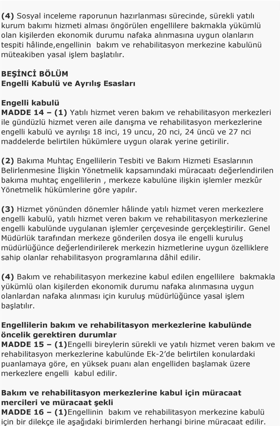 BEġĠNCĠ BÖLÜM Engelli Kabulü ve AyrılıĢ Esasları Engelli kabulü MADDE 14 (1) Yatılı hizmet veren bakım ve rehabilitasyon merkezleri ile gündüzlü hizmet veren aile danışma ve rehabilitasyon