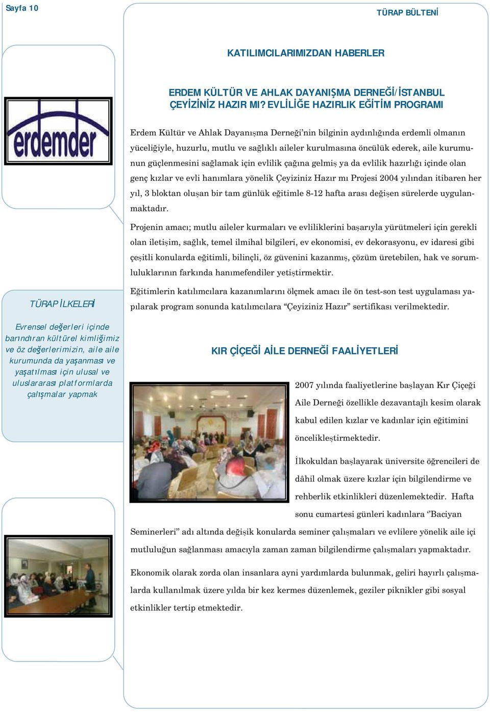 güçlenmesini sa lamak için evlilik çana gelmi ya da evlilik haz rl içinde olan genç k zlar ve evli han mlara yönelik Çeyiziniz Haz r m Projesi 2004 y l ndan itibaren her y l, 3 bloktan olu an bir tam