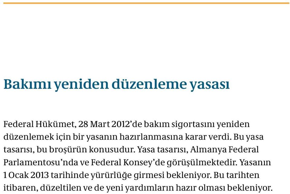 Yasa tasarısı, Almanya Federal Parlamentosu nda ve Federal Konsey de görüşülmektedir.