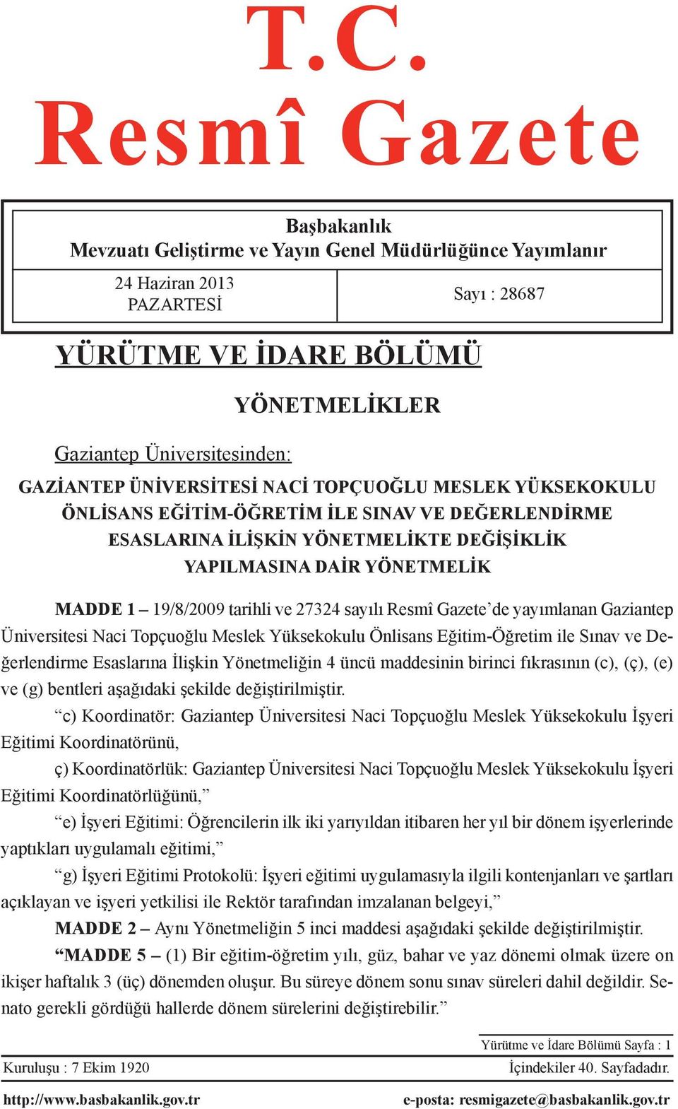 tarihli ve 27324 sayılı Resmî Gazete de yayımlanan Gaziantep Üniversitesi Naci Topçuoğlu Meslek Yüksekokulu Önlisans Eğitim-Öğretim ile Sınav ve Değerlendirme Esaslarına İlişkin Yönetmeliğin 4 üncü