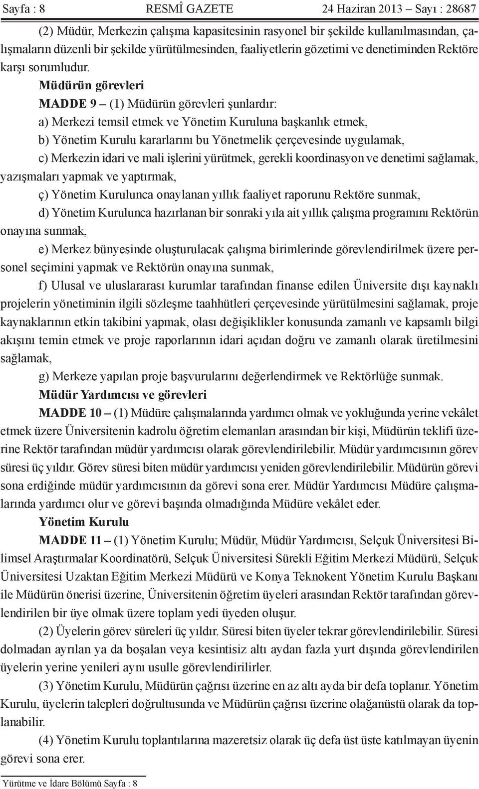 Müdürün görevleri MADDE 9 (1) Müdürün görevleri şunlardır: a) Merkezi temsil etmek ve Yönetim Kuruluna başkanlık etmek, b) Yönetim Kurulu kararlarını bu Yönetmelik çerçevesinde uygulamak, c) Merkezin