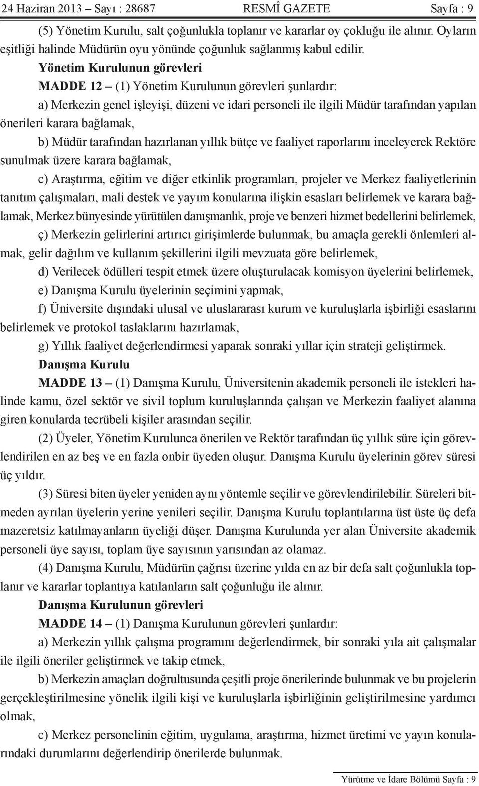 Yönetim Kurulunun görevleri MADDE 12 (1) Yönetim Kurulunun görevleri şunlardır: a) Merkezin genel işleyişi, düzeni ve idari personeli ile ilgili Müdür tarafından yapılan önerileri karara bağlamak, b)