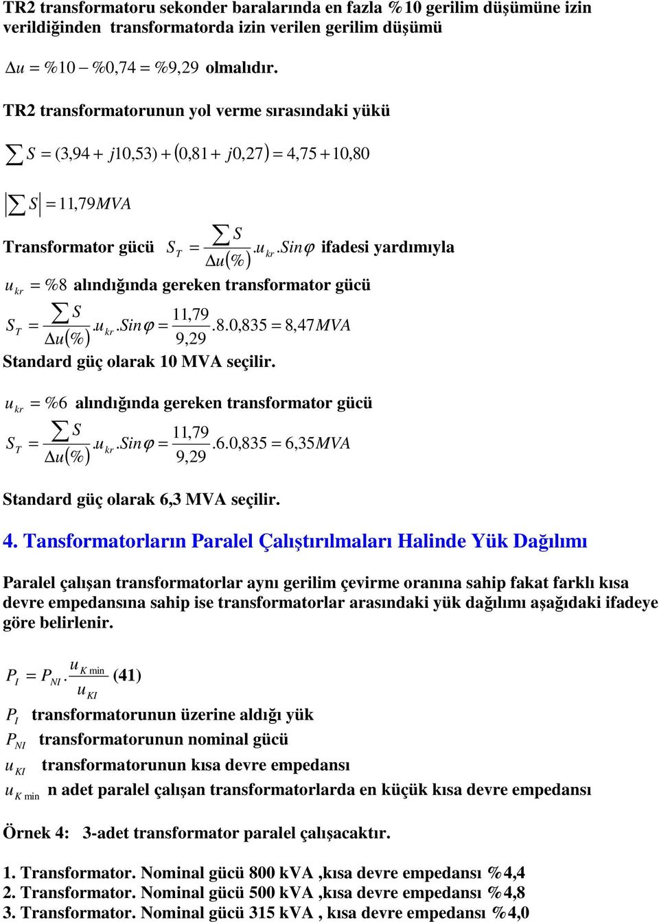 alındığında geeken tansfomato gücü k,79 T k in 60,835 6, 35MVA 9,9 (%) tandad güç olaak 6,3 MVA seçili 4 Tansfomatolaın Paalel Çalıştıılmalaı Halinde Yük Dağılımı Paalel çalışan tansfomatola aynı
