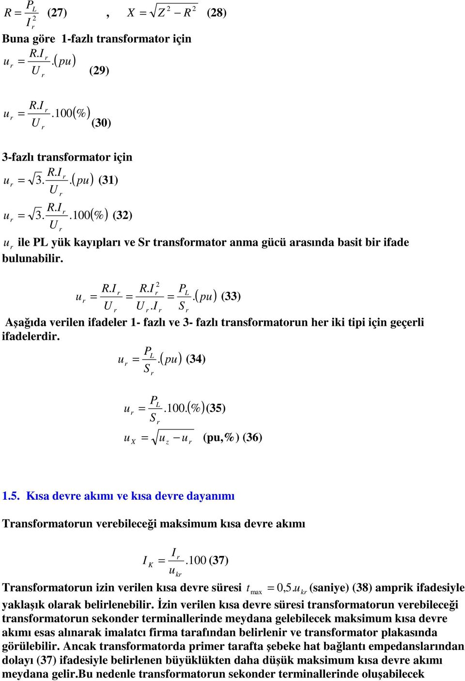 Tansfomaton veebileceği maksimm kısa deve akımı K 00 (37) k Tansfomaton izin veilen kısa deve süesi t ma 0,5 k (saniye) (38) ampik ifadesiyle yaklaşık olaak belilenebili İzin veilen kısa deve süesi