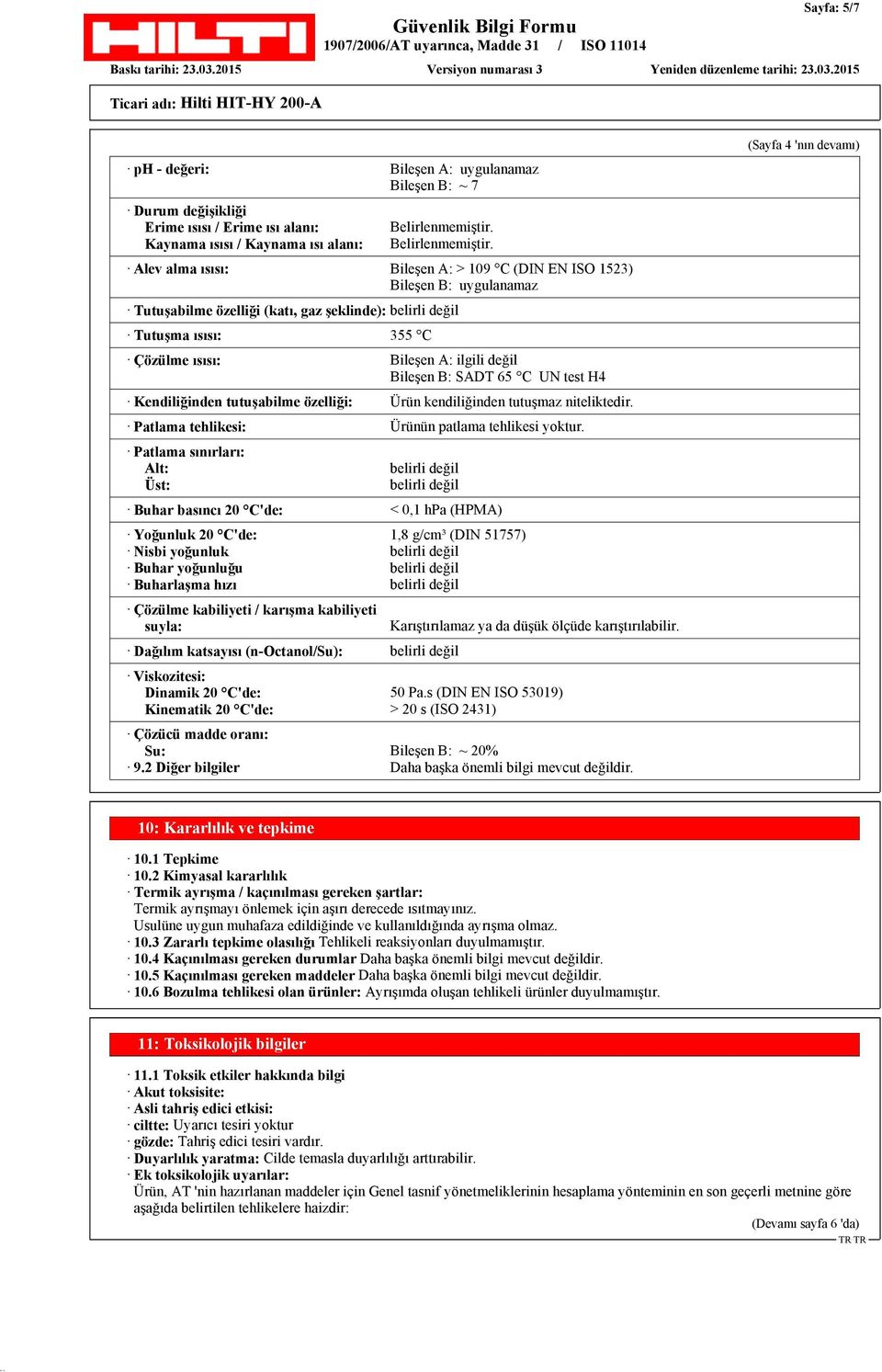 UN test H4 Kendiliğinden tutuşabilme özelliği: Ürün kendiliğinden tutuşmaz niteliktedir Patlama tehlikesi: Ürünün patlama tehlikesi yoktur Patlama sınırları: Alt: Üst: belirli değil belirli değil