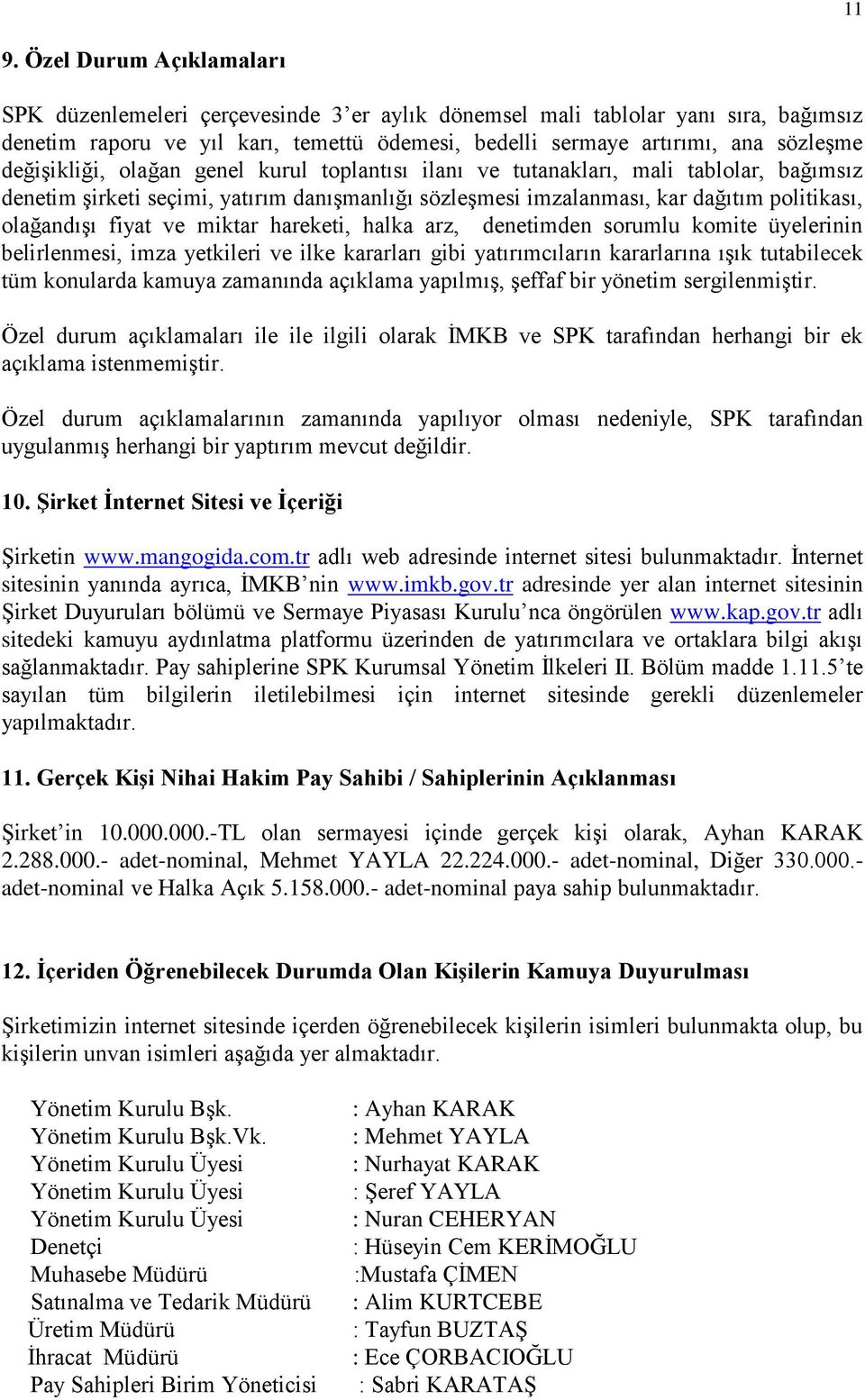 ve miktar hareketi, halka arz, denetimden sorumlu komite üyelerinin belirlenmesi, imza yetkileri ve ilke kararları gibi yatırımcıların kararlarına ıģık tutabilecek tüm konularda kamuya zamanında