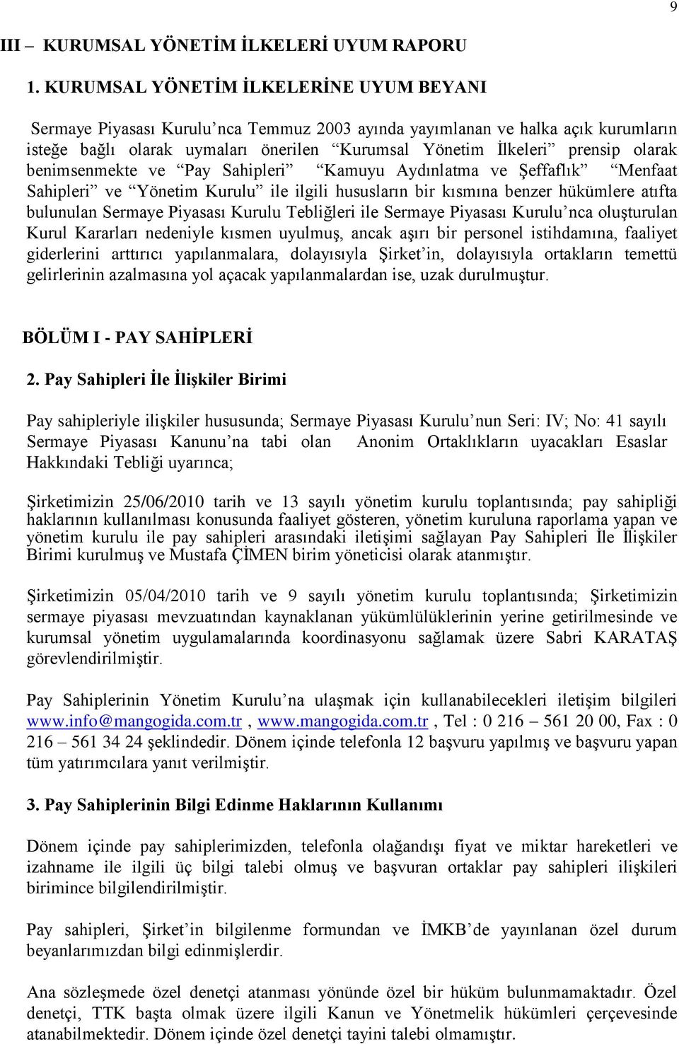 olarak benimsenmekte ve Pay Sahipleri Kamuyu Aydınlatma ve ġeffaflık Menfaat Sahipleri ve Yönetim Kurulu ile ilgili hususların bir kısmına benzer hükümlere atıfta bulunulan Sermaye Piyasası Kurulu