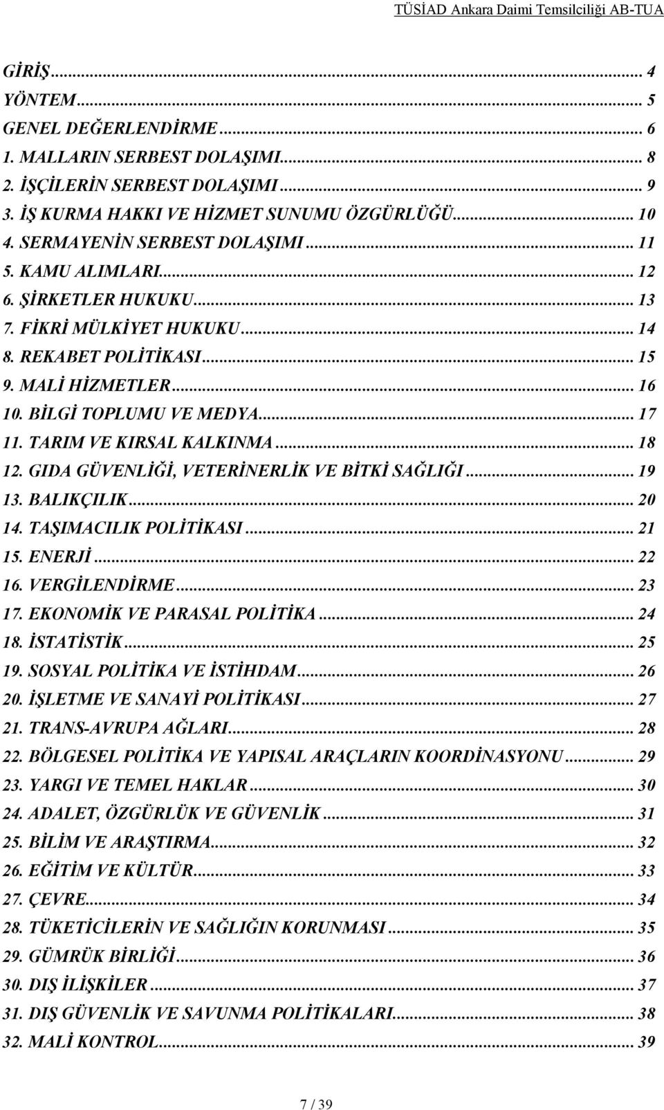 .. 18 12. GIDA GÜVENLİĞİ, VETERİNERLİK VE BİTKİ SAĞLIĞI... 19 13. BALIKÇILIK... 20 14. TAŞIMACILIK POLİTİKASI... 21 15. ENERJİ... 22 16. VERGİLENDİRME... 23 17. EKONOMİK VE PARASAL POLİTİKA... 24 18.