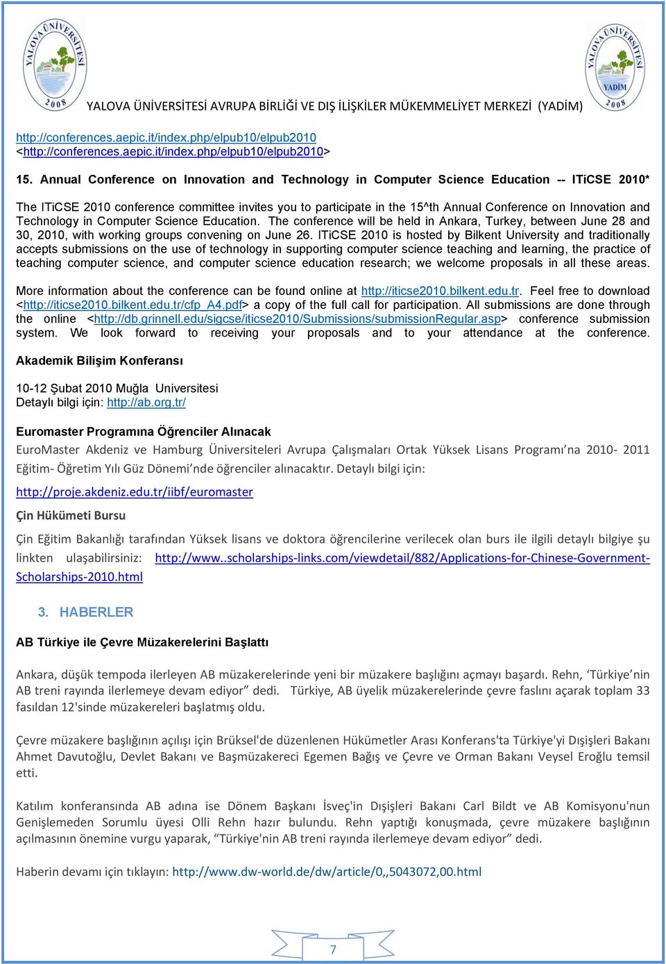 Innovation and Technology in Computer Science Education. The conference will be held in Ankara, Turkey, between June 28 and 30, 2010, with working groups convening on June 26.