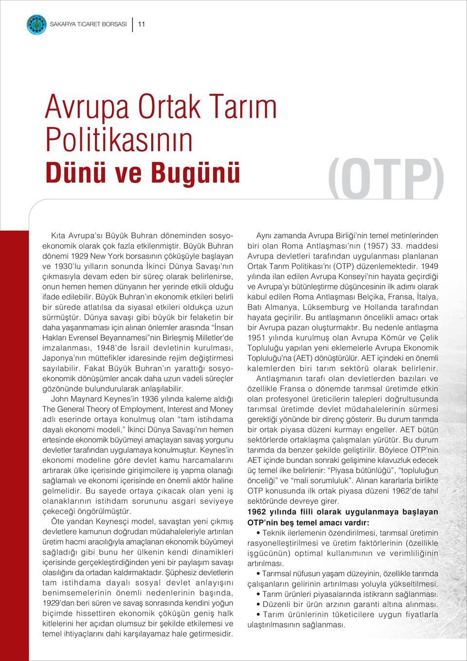 yerinde etkili olduğu ifade edilebilir. Büyük Buhran ın ekonomik etkileri belirli bir sürede atlatılsa da siyasal etkileri oldukça uzun sürmüştür.