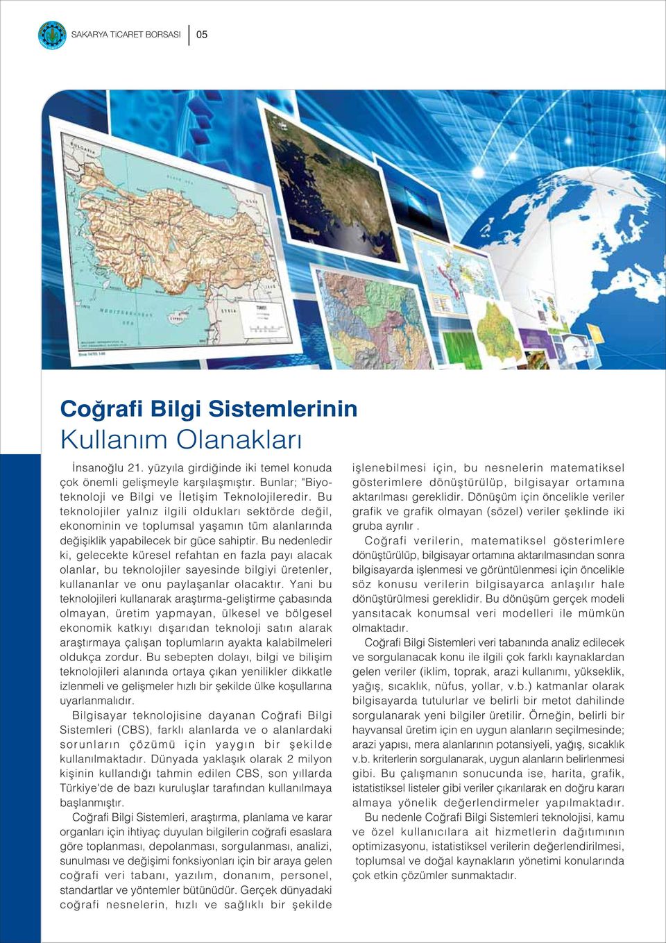 Bu teknolojiler yalnız ilgili oldukları sektörde değil, ekonominin ve toplumsal yaşamın tüm alanlarında değişiklik yapabilecek bir güce sahiptir.