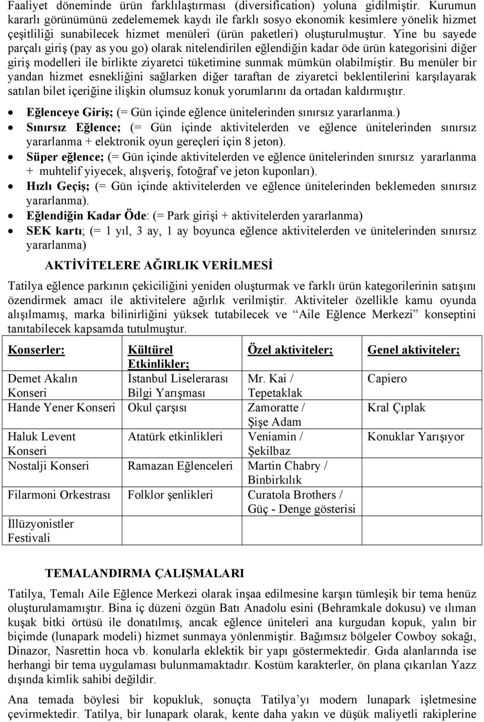 Yine bu sayede parçalõ giriş (pay as you go) olarak nitelendirilen eğlendiğin kadar öde ürün kategorisini diğer giriş modelleri ile birlikte ziyaretci tüketimine sunmak mümkün olabilmiştir.