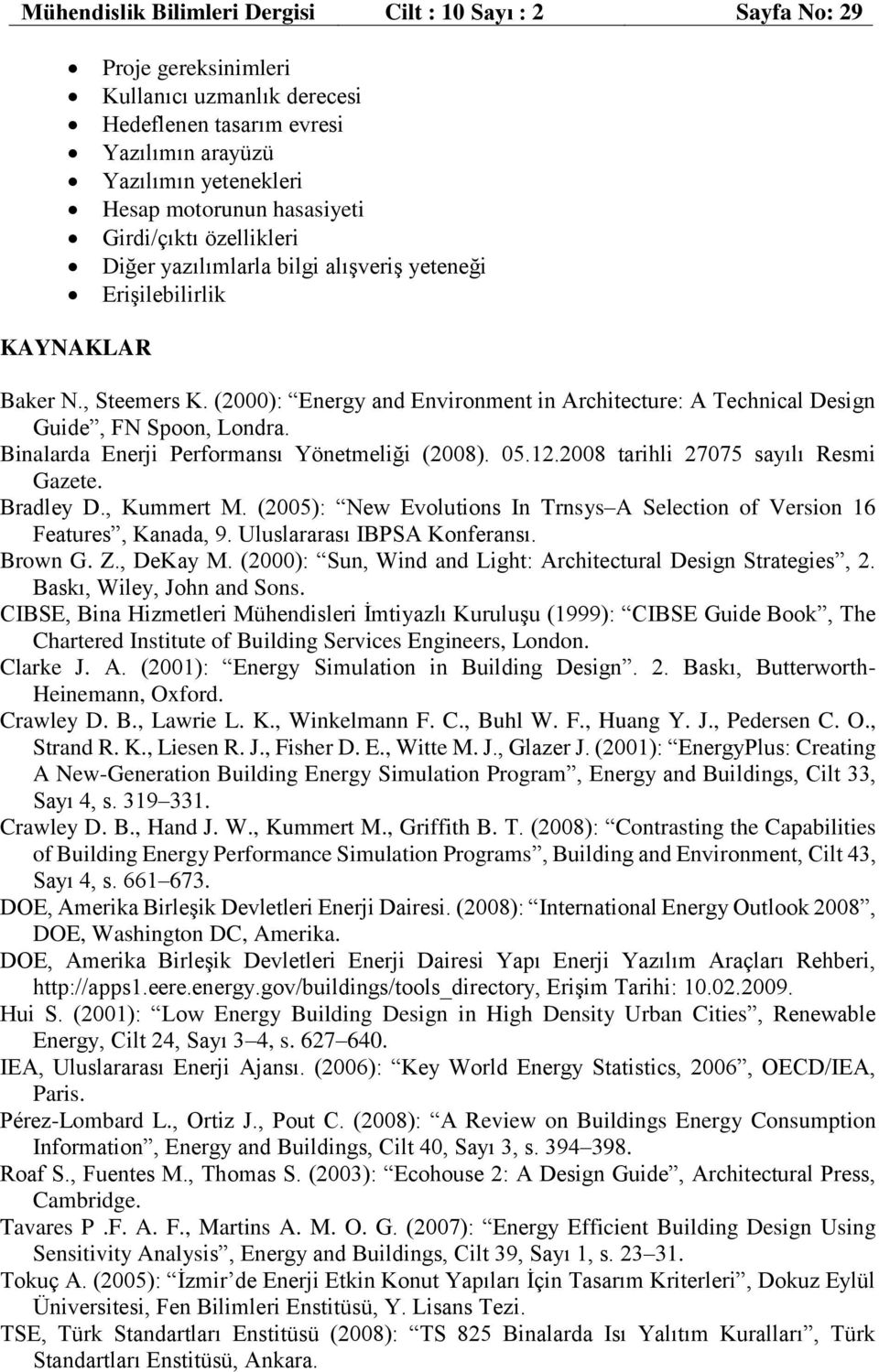 (2000): Energy and Environment in Architecture: A Technical Design Guide, FN Spoon, Londra. Binalarda Enerji Performansı Yönetmeliği (2008). 05.12.2008 tarihli 27075 sayılı Resmi Gazete. Bradley D.