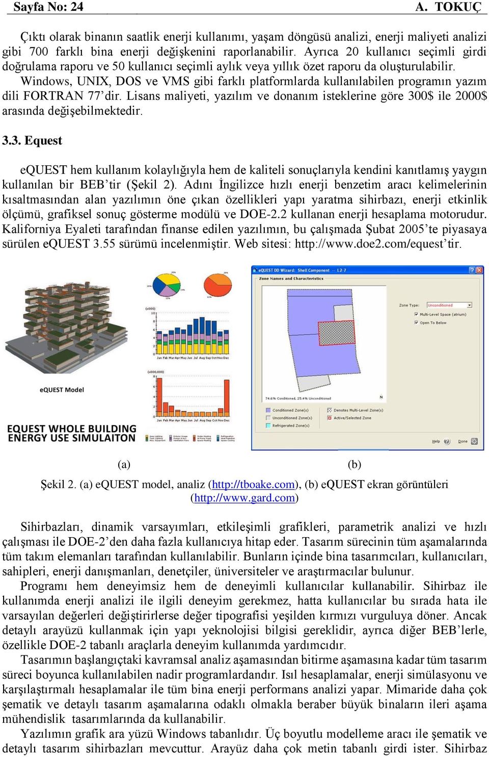 Windows, UNIX, DOS ve VMS gibi farklı platformlarda kullanılabilen programın yazım dili FORTRAN 77 dir. Lisans maliyeti, yazılım ve donanım isteklerine göre 300$ ile 2000$ arasında değişebilmektedir.