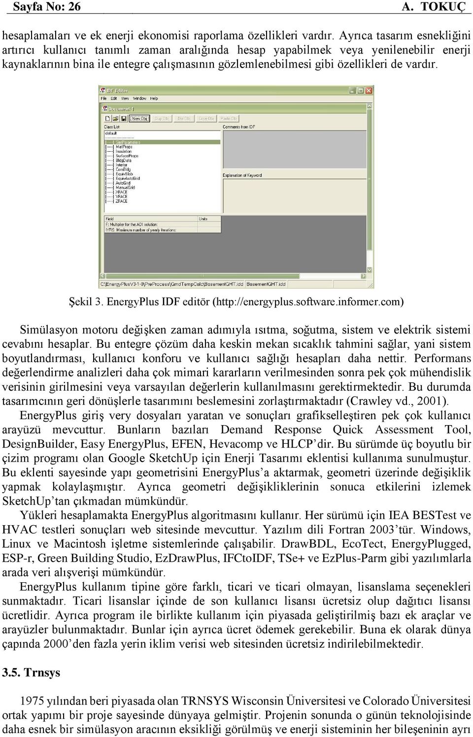 vardır. Şekil 3. EnergyPlus IDF editör (http://energyplus.software.informer.com) Simülasyon motoru değişken zaman adımıyla ısıtma, soğutma, sistem ve elektrik sistemi cevabını hesaplar.