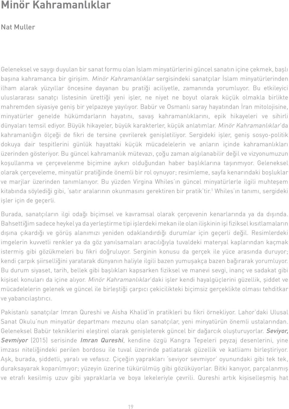 Bu etkileyici uluslararası sanatçı listesinin ürettiği yeni işler, ne niyet ne boyut olarak küçük olmakla birlikte mahremden siyasiye geniş bir yelpazeye yayılıyor.