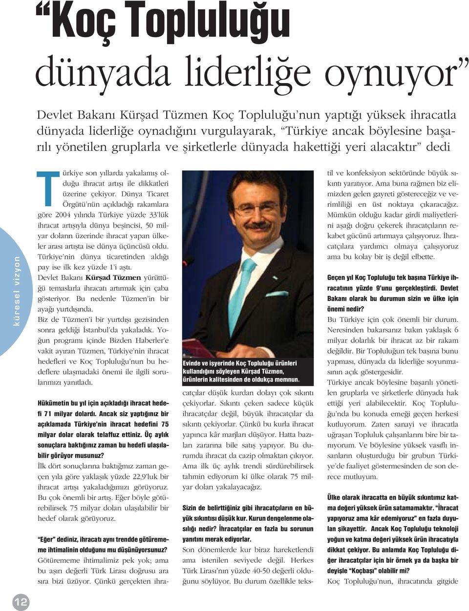 Dünya Ticaret Örgütü nün aç klad rakamlara göre 2004 y l nda Türkiye yüzde 33 lük ihracat art fl yla dünya beflincisi, 50 milyar dolar n üzerinde ihracat yapan ülkeler aras art flta ise dünya