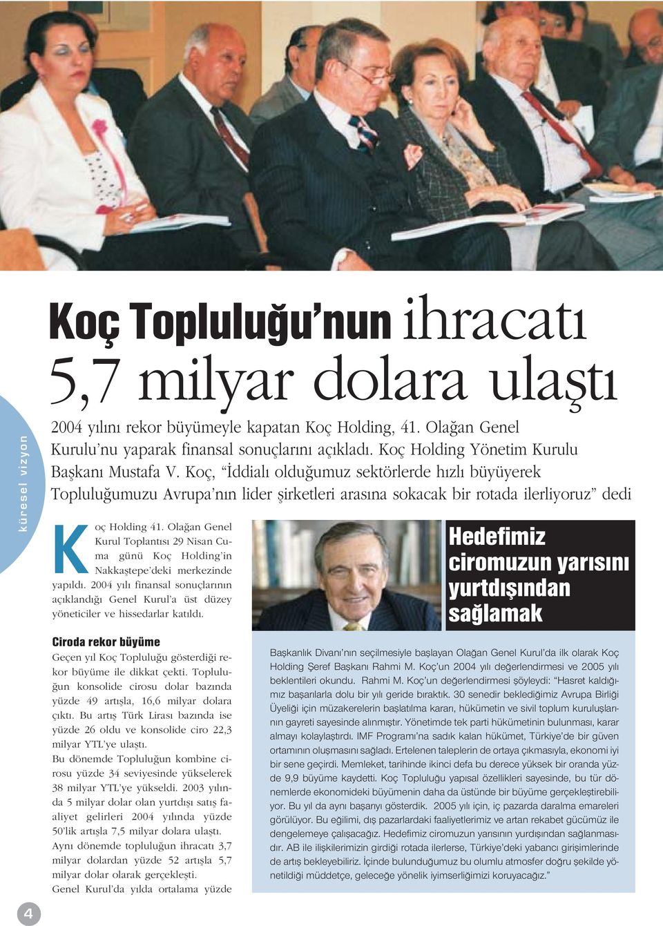 Ola an Genel Kurul Toplant s 29 Nisan Cuma günü Koç Holding in Nakkafltepe deki merkezinde yap ld. 2004 y l finansal sonuçlar n n aç kland Genel Kurul a üst düzey yöneticiler ve hissedarlar kat ld.