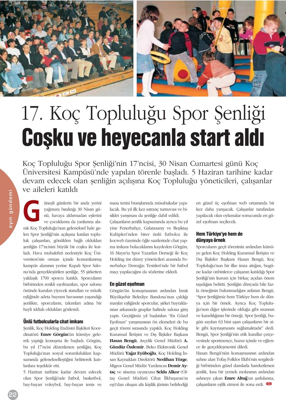 rmadan efllerini ve çocuklar n da yanlar na alarak Koç Toplulu u nun geleneksel hale gelen Spor fienli i nin aç l fl na kat lan topluluk çal flanlar, gönülden ba l olduklar flenli in 17 ncisini büyük