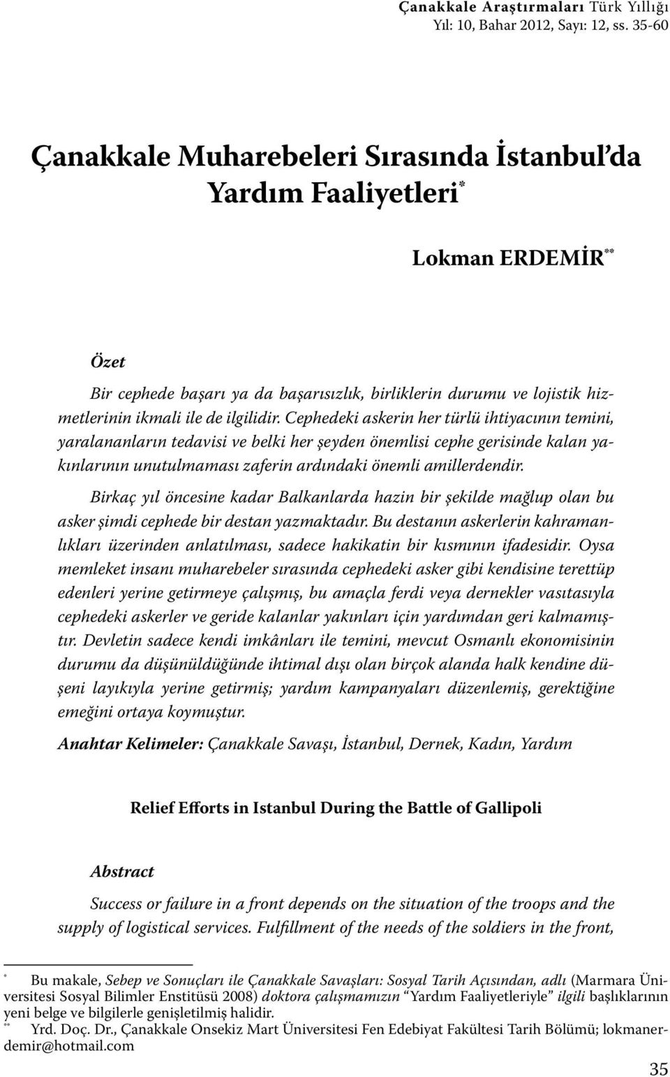 ilgilidir. Cephedeki askerin her türlü ihtiyacının temini, yaralananların tedavisi ve belki her şeyden önemlisi cephe gerisinde kalan yakınlarının unutulmaması zaferin ardındaki önemli amillerdendir.