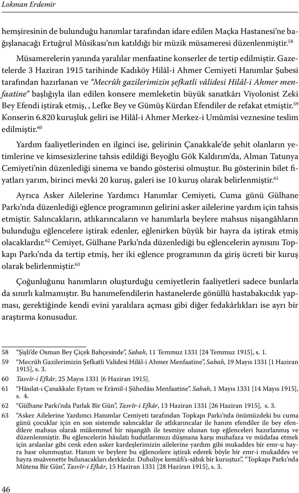 Gazetelerde 3 Haziran 1915 tarihinde Kadıköy Hilâl-i Ahmer Cemiyeti Hanımlar Şubesi tarafından hazırlanan ve Mecrûh gazilerimizin şefkatli vâlidesi Hilâl-i Ahmer menfaatine başlığıyla ilan edilen