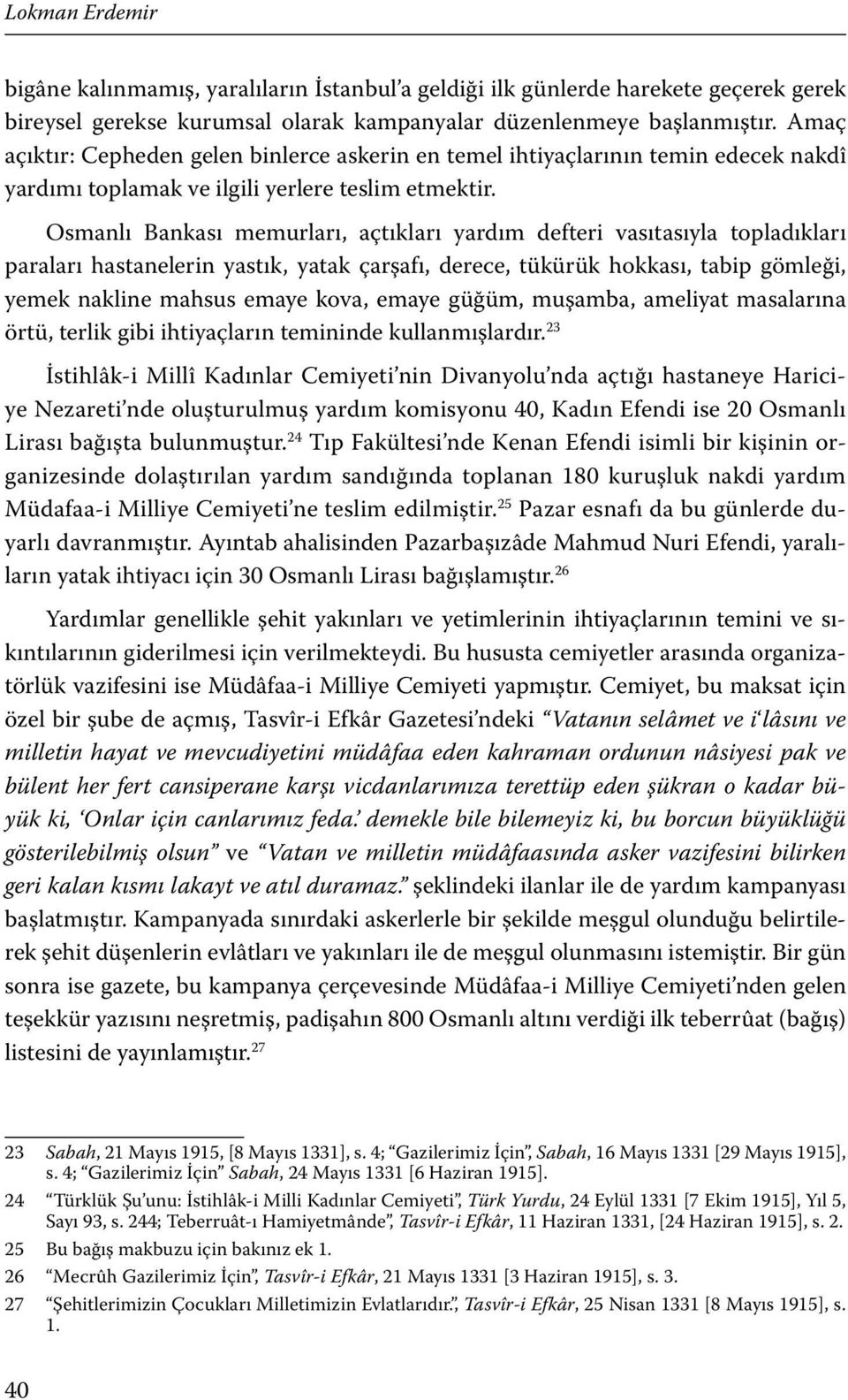 Osmanlı Bankası memurları, açtıkları yardım defteri vasıtasıyla topladıkları paraları hastanelerin yastık, yatak çarşafı, derece, tükürük hokkası, tabip gömleği, yemek nakline mahsus emaye kova,