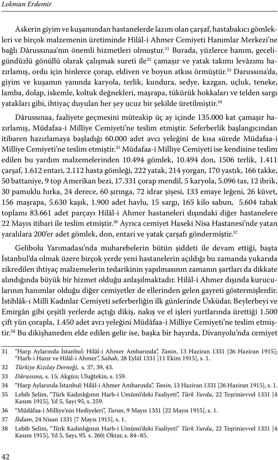 31 Burada, yüzlerce hanım, geceligündüzlü gönüllü olarak çalışmak sureti ile 32 çamaşır ve yatak takımı levâzımı hazırlamış, ordu için binlerce çorap, eldiven ve boyun atkısı örmüştür.