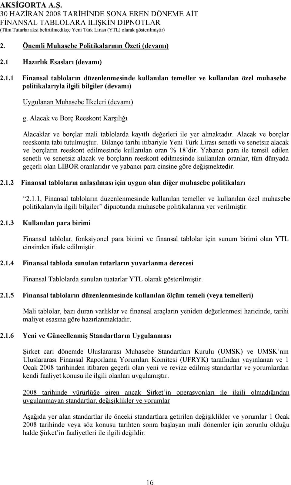 Alacak ve Borç Reeskont Karşılığı Alacaklar ve borçlar mali tablolarda kayıtlı değerleri ile yer almaktadır. Alacak ve borçlar reeskonta tabi tutulmuştur.