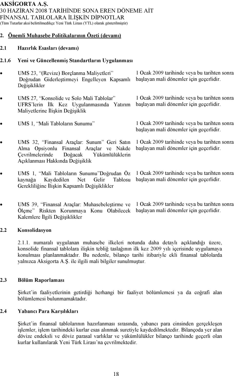 6 Yeni ve Güncellenmiş Standartların Uygulanması UMS 23, (Revize) Borçlanma Maliyetleri Doğrudan Giderleştirmeyi Engelleyen Kapsamlı Değişiklikler UMS 27, Konsolide ve Solo Mali Tablolar UFRS lerin