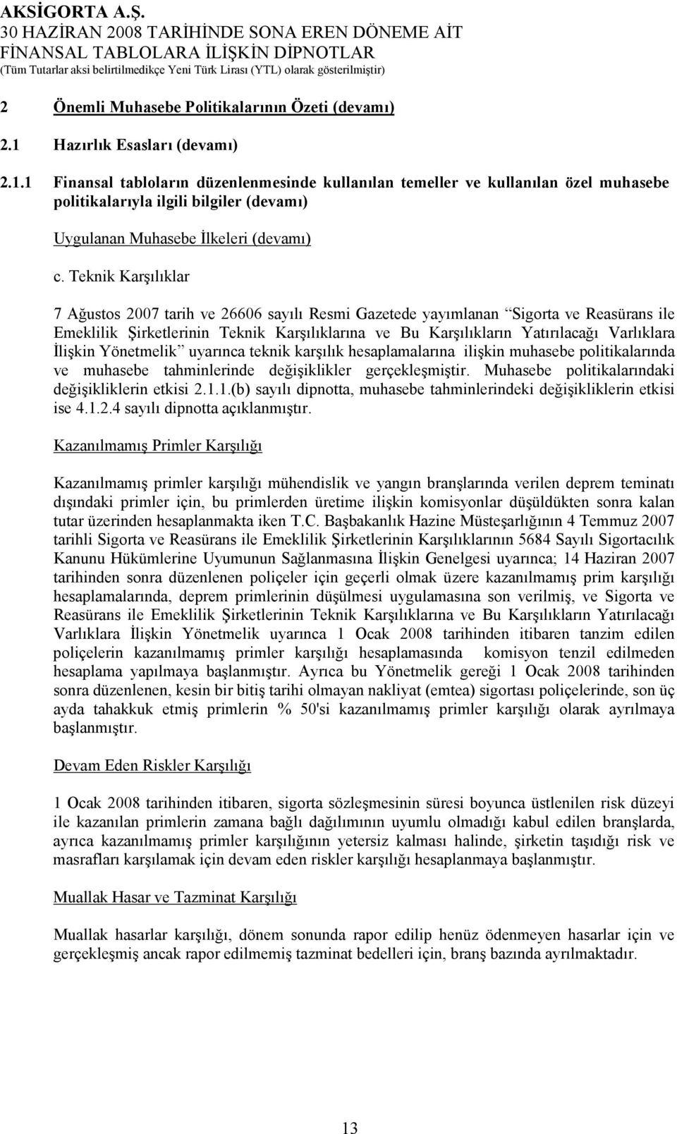 Teknik Karşılıklar 7 Ağustos 2007 tarih ve 26606 sayılı Resmi Gazetede yayımlanan Sigorta ve Reasürans ile Emeklilik Şirketlerinin Teknik Karşılıklarına ve Bu Karşılıkların Yatırılacağı Varlıklara