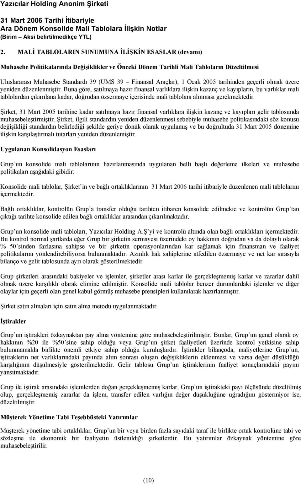 Buna göre, satılmaya hazır finansal varlıklara ilişkin kazanç ve kayıpların, bu varlıklar mali tablolardan çıkarılana kadar, doğrudan özsermaye içerisinde mali tablolara alınması gerekmektedir.