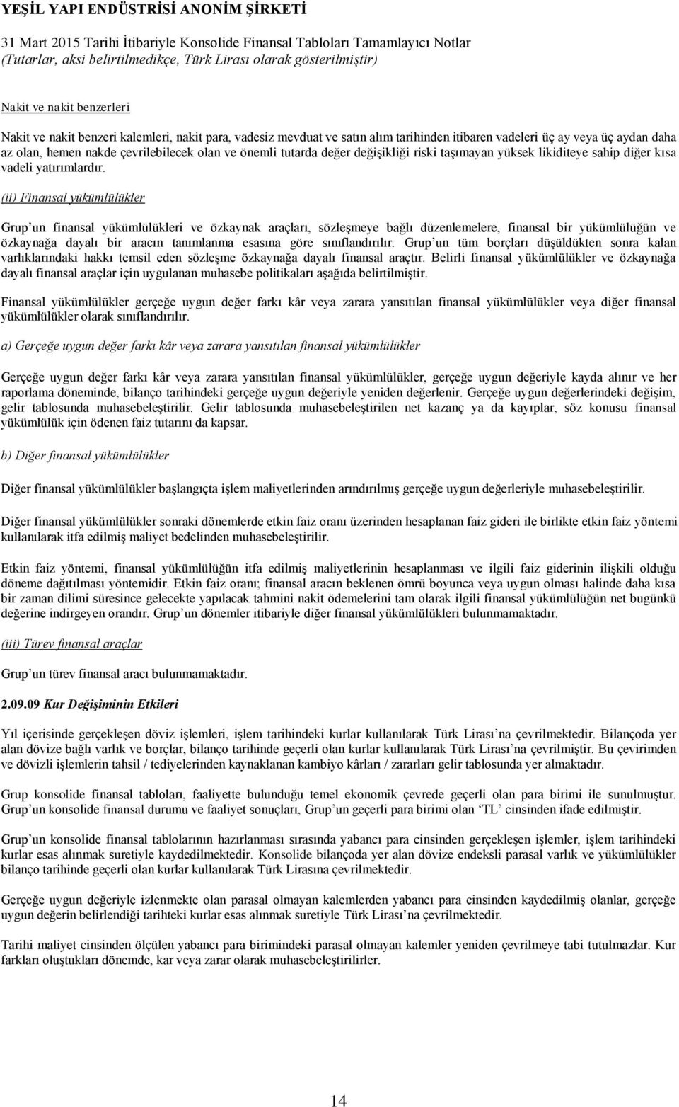 (ii) Finansal yükümlülükler Grup un finansal yükümlülükleri ve özkaynak araçları, sözleşmeye bağlı düzenlemelere, finansal bir yükümlülüğün ve özkaynağa dayalı bir aracın tanımlanma esasına göre