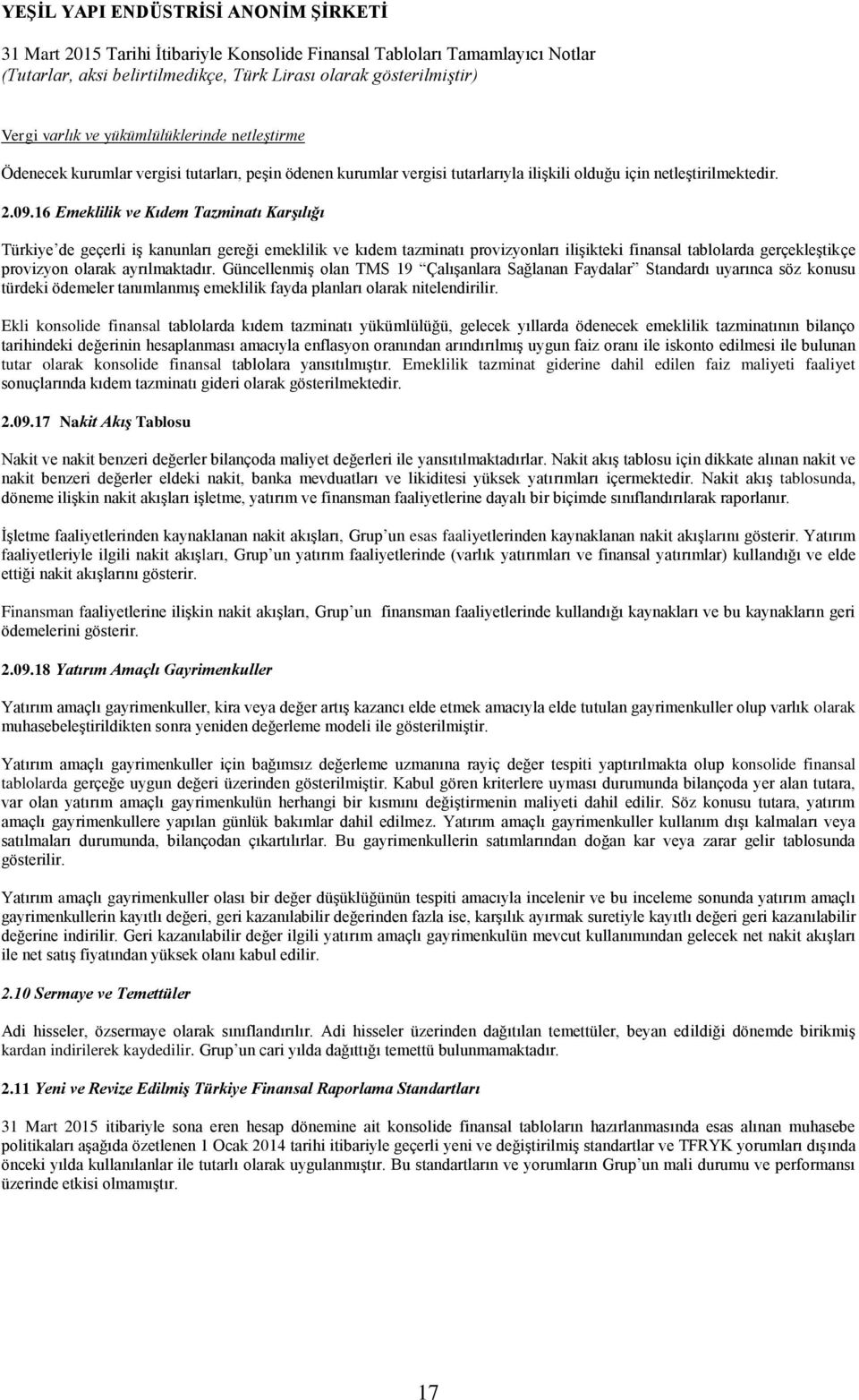 ayrılmaktadır. Güncellenmiş olan TMS 19 Çalışanlara Sağlanan Faydalar Standardı uyarınca söz konusu türdeki ödemeler tanımlanmış emeklilik fayda planları olarak nitelendirilir.