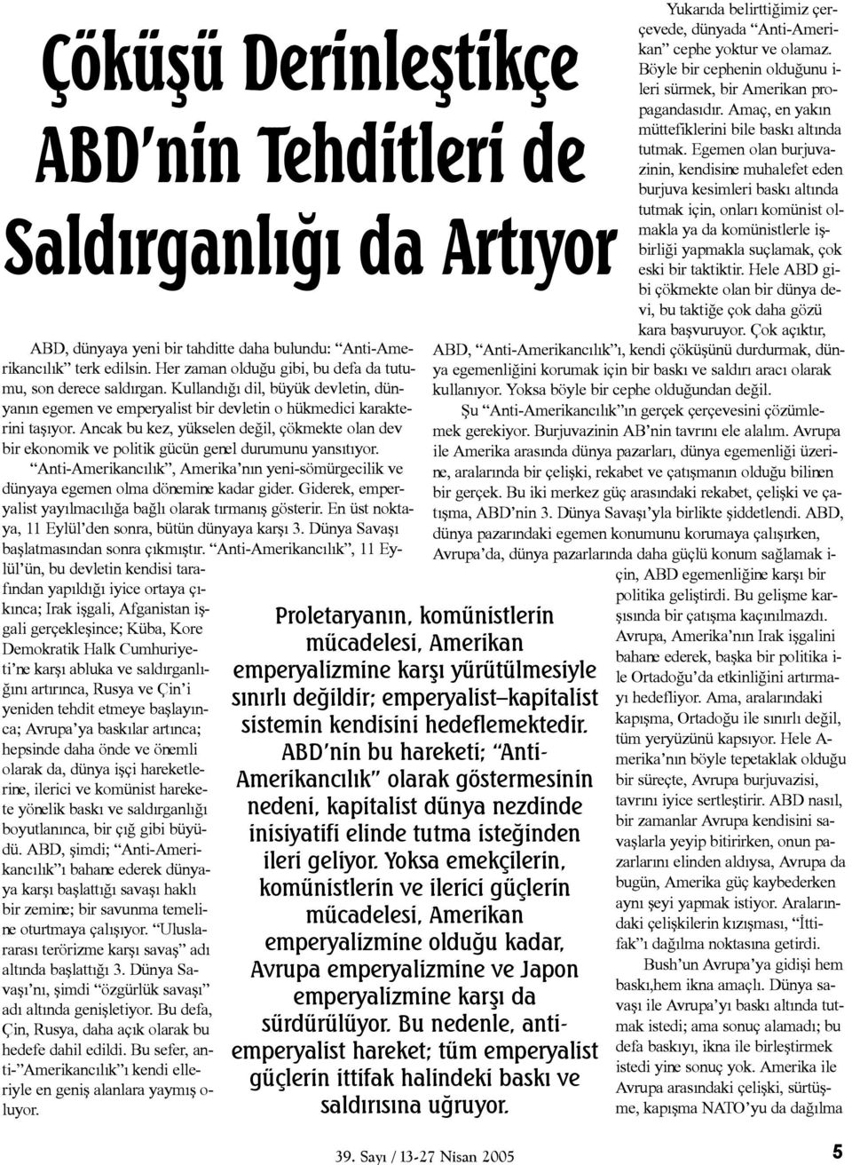 Ancak bu kez, yükselen deðil, çökmekte olan dev bir ekonomik ve politik gücün genel durumunu yansýtýyor. Anti-Amerikancýlýk, Amerika nýn yeni-sömürgecilik ve dünyaya egemen olma dönemine kadar gider.