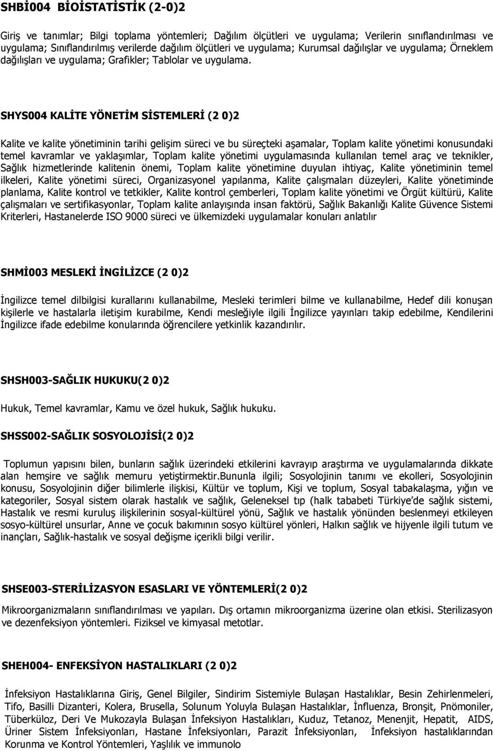 SHYS004 KALİTE YÖNETİM SİSTEMLERİ (2 0)2 Kalite ve kalite yönetiminin tarihi gelişim süreci ve bu süreçteki aşamalar, Toplam kalite yönetimi konusundaki temel kavramlar ve yaklaşımlar, Toplam kalite