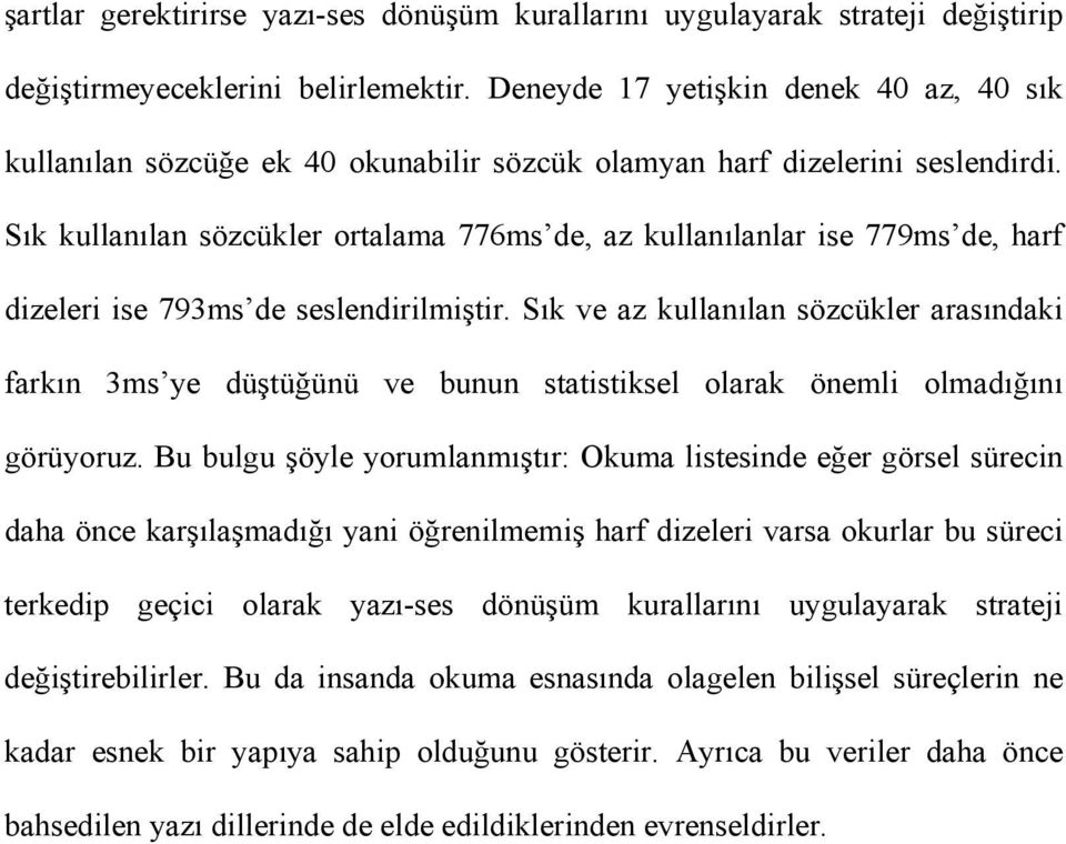 Sık kullanılan sözcükler ortalama 776ms de, az kullanılanlar ise 779ms de, harf dizeleri ise 793ms de seslendirilmiştir.