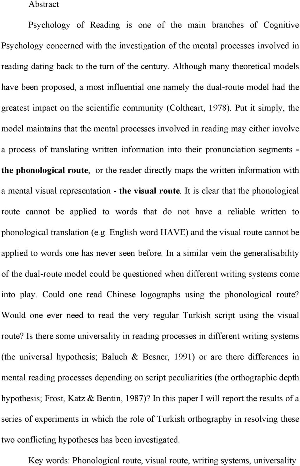 Put it simply, the model maintains that the mental processes involved in reading may either involve a process of translating written information into their pronunciation segments - the phonological